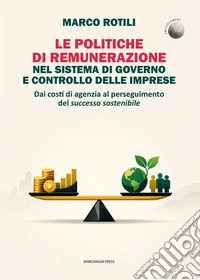 Le politiche di remunerazione nel sistema di governo e controllo delle imprese. Dai costi di agenzia al perseguimento del successo sostenibile