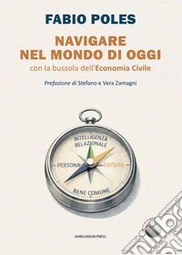 Navigare nel mondo di oggi. Con la bussola dell'economia civile libro