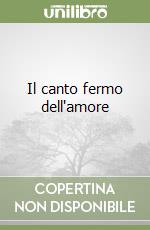 Il canto fermo dell'amore libro