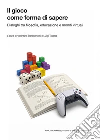 Il gioco come forma di sapere. Dialoghi tra filosofia, educazione e mondi virtuali libro