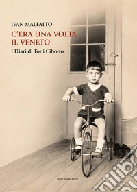 C'era una volta il Veneto. I diari di Toni Cibotto