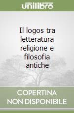 Il logos tra letteratura religione e filosofia antiche libro