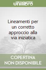 Lineamenti per un corretto approccio alla via iniziatica libro