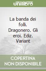 La banda dei folli. Dragonero. Gli eroi. Ediz. Variant libro