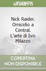 Nick Raider. Omicidio a Central. L'arte di Ivo Milazzo libro