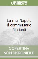 La mia Napoli. Il commissario Ricciardi libro