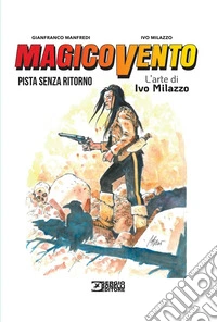 Magico Vento. L'arte di Ivo Milazzo. Vol. 2: Pista senza ritorno libro
