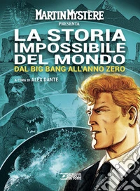 Martin Mystère presenta: La storia impossibile del mondo. Nuova ediz.. Vol. 1: Dal Big Bang all'anno zero libro