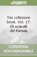 Tex collezione book. Vol. 17: Gli sciacalli del Kansas libro