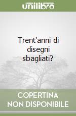 Trent'anni di disegni sbagliati? libro