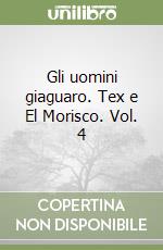 Gli uomini giaguaro. Tex e El Morisco. Vol. 4 libro