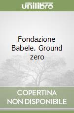 Fondazione Babele. Ground zero libro