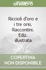 Riccioli d'oro e i tre orsi. Raccontini. Ediz. illustrata libro