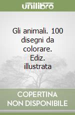 Gli animali. 100 disegni da colorare. Ediz. illustrata libro