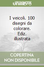 I veicoli. 100 disegni da colorare. Ediz. illustrata libro