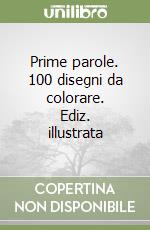 Prime parole. 100 disegni da colorare. Ediz. illustrata libro