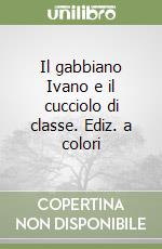 Il gabbiano Ivano e il cucciolo di classe. Ediz. a colori libro