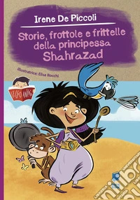 Storie, frottole e frittelle della principessa Shahrazad libro