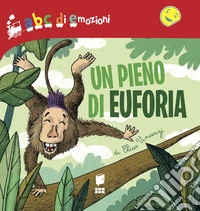 Un pieno di euforia. Abc di emozioni. Ediz. a colori libro