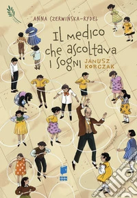 Il medico che ascoltava i sogni. Janusz Korczak. I giusti. Ediz. illustrata libro