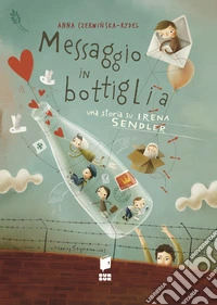 Messaggio in bottiglia. Una storia su Irena Sendler. I giusti. Ediz. illustrata libro