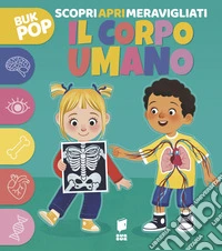 Il corpo umano. Scopri apri meravigliati. Ediz. a colori libro