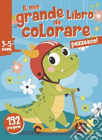 Pazzesco! Il mio grande libro da colorare. Ediz. illustrata libro