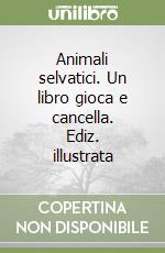 Animali selvatici. Un libro gioca e cancella. Ediz. illustrata libro