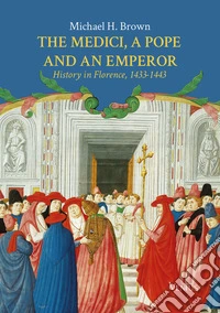 The Medici, a Pope and an Emperor: History in Florence, 1433-1443 libro