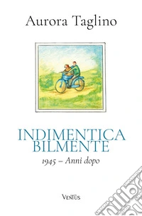 Indimenticabilmente. 1945. Anni dopo libro