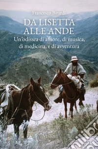 Da Lisetta alle Ande. Un'odissea di amore, di musica, di medicina, e di avventura