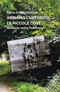 Abbiamo custodito le piccole cose. Memorie nella pandemia