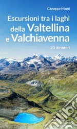 Escursioni tra i laghi della Valtellina e Valchiavenna. 20 itinerari libro