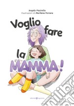 Voglio fare la mamma! Ediz. illustrata