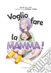 Voglio fare la mamma! Ediz. illustrata libro