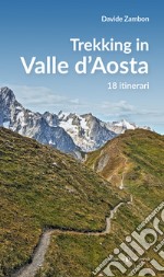 Trekking in valle d'Aosta. 18 itinerari