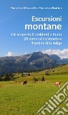 Escursioni montane. Alla scoperta di ambienti e fauna 20 percorsi tra Veneto e Trentino Alto Adige libro di Mezzavilla Francesco Scarton Francesco