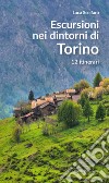 Escursioni nei dintorni di Torino. 12 itinerari libro di Scolfaro Luca