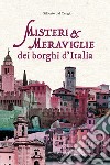 Misteri e meraviglie dei borghi d'Italia libro di Dal Cengio Gilberto