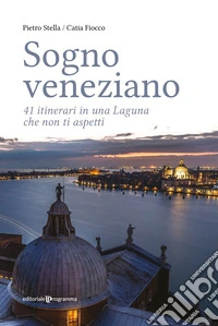 Sogno veneziano. 41 itinerari in una Laguna che non ti aspetti libro