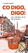 Co digo, digo! Usi, costumi e gergo dei veneziani libro