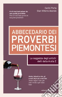 Abbecedario dei proverbi piemontesi. La saggezza degli antichi detti dalla A alla Z libro