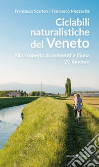 Ciclabili naturalistiche del Veneto. Alla scoperta di ambienti e fauna, 20 itinerari libro