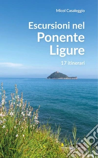 Escursioni nel Ponente Ligure. 17 itinerari libro