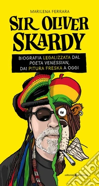 Sir Oliver Skardy. La biografia legalizzata dal poeta venessian, dai Pitura Freska a oggi libro