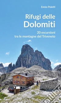 Rifugi delle Dolomiti. 20 escursioni tra le montagne del Triveneto