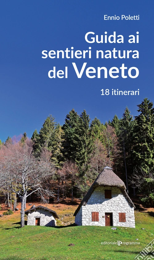 Guida ai sentieri natura del Veneto. 18 itinerari. Nuova ediz.