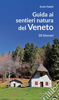 Guida ai sentieri natura del Veneto. 18 itinerari. Nuova ediz. libro