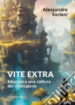 Vite extra. Educare a una cultura del videogioco libro