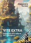 Vite extra. Educare a una cultura del videogioco libro di Soriani Alessandro